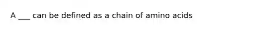 A ___ can be defined as a chain of <a href='https://www.questionai.com/knowledge/k9gb720LCl-amino-acids' class='anchor-knowledge'>amino acids</a>