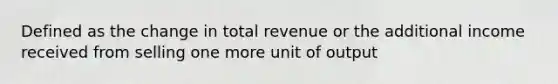 Defined as the change in total revenue or the additional income received from selling one more unit of output