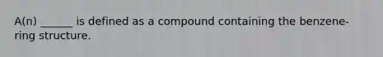 A(n) ______ is defined as a compound containing the benzene-ring structure.