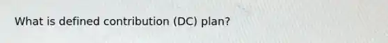 What is defined contribution (DC) plan?