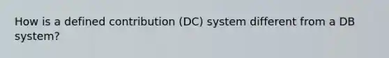 How is a defined contribution (DC) system different from a DB system?