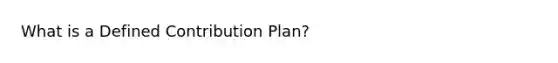 What is a Defined Contribution Plan?