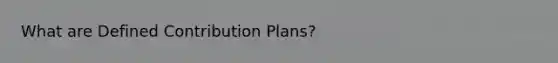 What are Defined Contribution Plans?