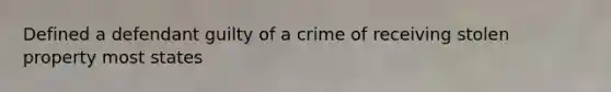 Defined a defendant guilty of a crime of receiving stolen property most states