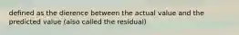 defined as the dierence between the actual value and the predicted value (also called the residual)