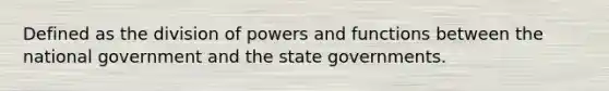 Defined as the division of powers and functions between the national government and the state governments.