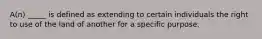 A(n) _____ is defined as extending to certain individuals the right to use of the land of another for a specific purpose.