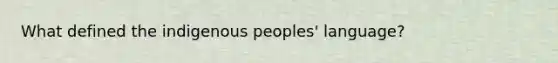 What defined the indigenous peoples' language?