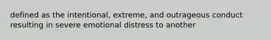 defined as the intentional, extreme, and outrageous conduct resulting in severe emotional distress to another