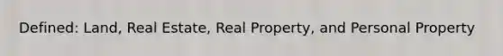 Defined: Land, Real Estate, Real Property, and Personal Property