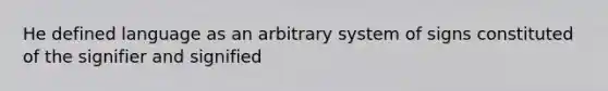 He defined language as an arbitrary system of signs constituted of the signifier and signified