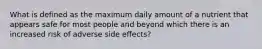 What is defined as the maximum daily amount of a nutrient that appears safe for most people and beyond which there is an increased risk of adverse side effects?