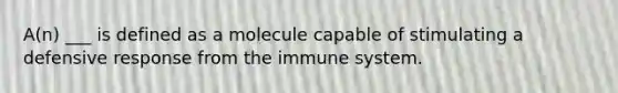 A(n) ___ is defined as a molecule capable of stimulating a defensive response from the immune system.