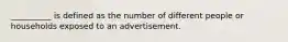 __________ is defined as the number of different people or households exposed to an advertisement.