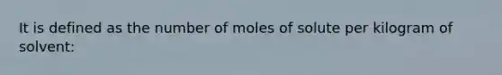 It is defined as the number of moles of solute per kilogram of solvent: