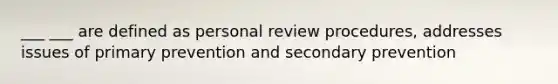 ___ ___ are defined as personal review procedures, addresses issues of primary prevention and secondary prevention