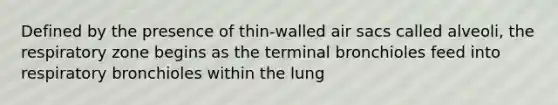 Defined by the presence of thin-walled air sacs called alveoli, the respiratory zone begins as the terminal bronchioles feed into respiratory bronchioles within the lung