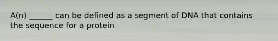 A(n) ______ can be defined as a segment of DNA that contains the sequence for a protein