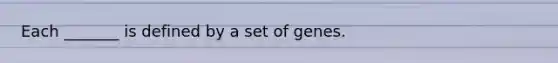 Each _______ is defined by a set of genes.