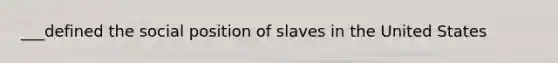 ___defined the social position of slaves in the United States