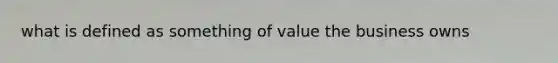 what is defined as something of value the business owns