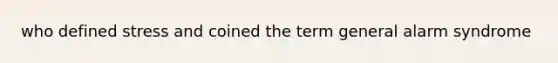 who defined stress and coined the term general alarm syndrome