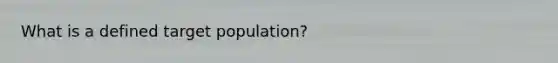 What is a defined target population?