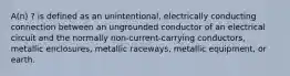 A(n) ? is defined as an unintentional, electrically conducting connection between an ungrounded conductor of an electrical circuit and the normally non-current-carrying conductors, metallic enclosures, metallic raceways, metallic equipment, or earth.