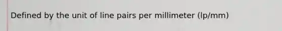 Defined by the unit of line pairs per millimeter (lp/mm)