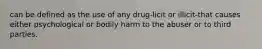 can be defined as the use of any drug-licit or illicit-that causes either psychological or bodily harm to the abuser or to third parties.​