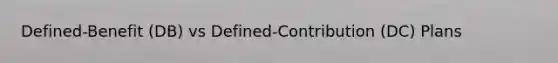 Defined-Benefit (DB) vs Defined-Contribution (DC) Plans