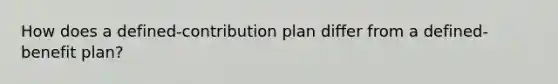 How does a defined-contribution plan differ from a defined-benefit plan?