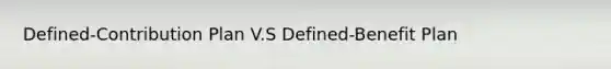 Defined-Contribution Plan V.S Defined-Benefit Plan