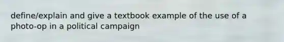 define/explain and give a textbook example of the use of a photo-op in a political campaign