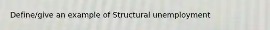 Define/give an example of Structural unemployment