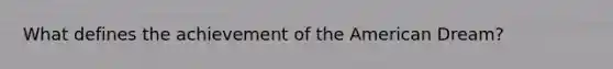 What defines the achievement of the American Dream?