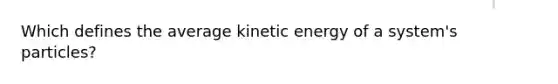 Which defines the average kinetic energy of a system's particles?