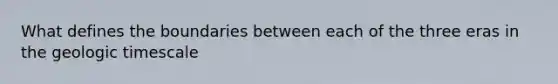 What defines the boundaries between each of the three eras in the geologic timescale