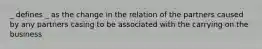 _ defines _ as the change in the relation of the partners caused by any partners casing to be associated with the carrying on the business