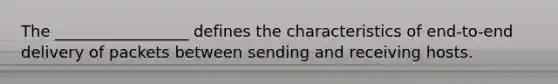 The _________________ defines the characteristics of end-to-end delivery of packets between sending and receiving hosts.