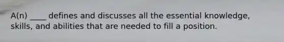 A(n) ____ defines and discusses all the essential knowledge, skills, and abilities that are needed to fill a position.