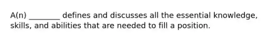 A(n) ________ defines and discusses all the essential knowledge, skills, and abilities that are needed to fill a position.