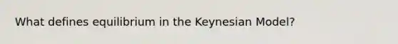 What defines equilibrium in the Keynesian Model?