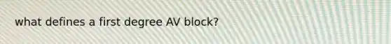 what defines a first degree AV block?