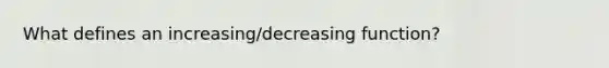 What defines an increasing/decreasing function?