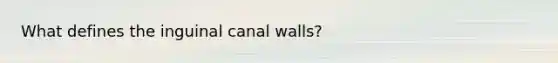 What defines the inguinal canal walls?