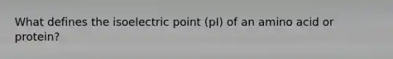 What defines the isoelectric point (pI) of an amino acid or protein?