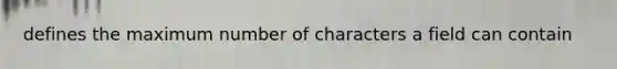 defines the maximum number of characters a field can contain