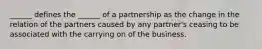 ______ defines the ______ of a partnership as the change in the relation of the partners caused by any partner's ceasing to be associated with the carrying on of the business.