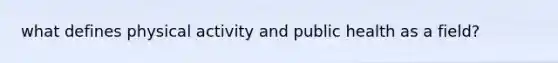 what defines physical activity and public health as a field?